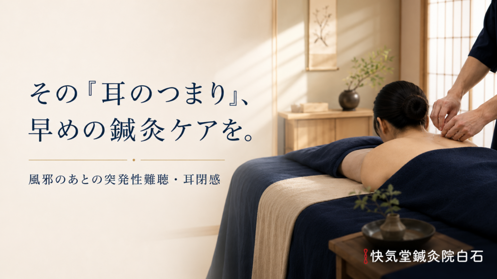 風邪のあとの突発性難聴・耳閉感の鍼灸ケア｜快気堂鍼灸院白石